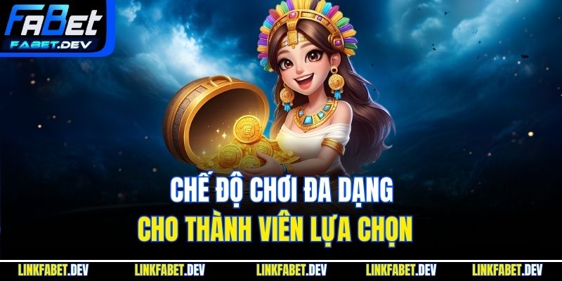 Chế độ chơi đa dạng cho thành viên lựa chọn  