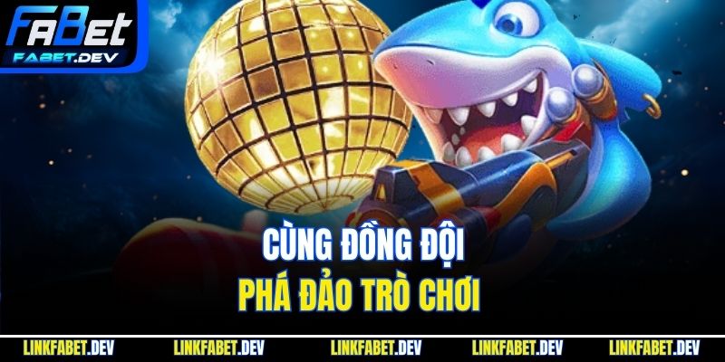 Cùng đồng đội phá đảo trò chơi 