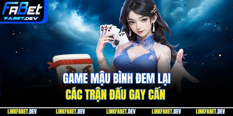 Game mậu bình đem lại các trận đấu gay cấn 