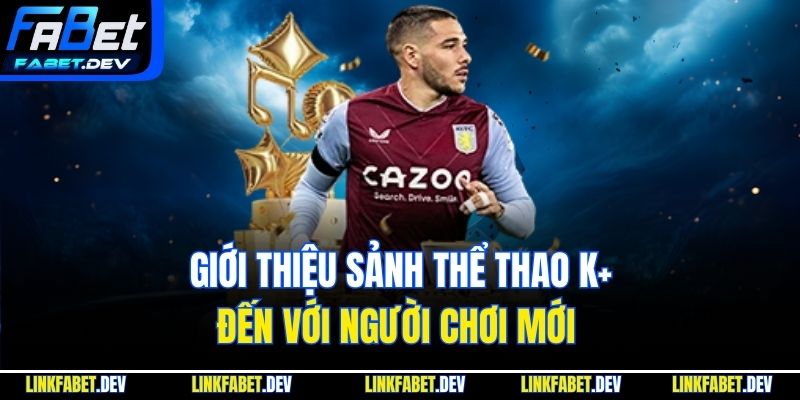 Giới thiệu sảnh thể thao K+ đến với người chơi mới 